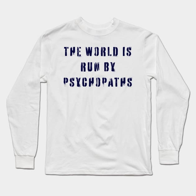 The World is Run by Psychopaths Long Sleeve T-Shirt by n23tees